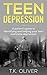 Teen Depression: A parent's guide to identifying and helping your teen overcome depression