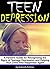 Teen Depression: A Parent's Guide for Recognizing the Signs of Teenage Depression and Helping Your Child Find Happiness Again ~ ( Help for Depression in Teens )