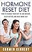 HORMONE RESET DIET: HOW TO CHANGE YOUR DIET TO LOSE WEIGHT, SLEEP BETTER, AND HAVE MORE SEX