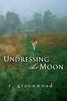 Undressing the Moon by T. Greenwood