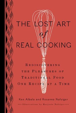 The Lost Art of Real Cooking: Rediscovering the Pleasures of Traditional Food One Recipe at a Time (Hardcover)