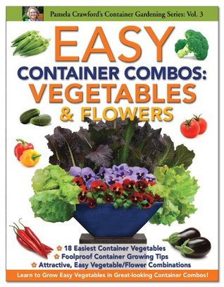 Easy Container Combos: Vegetables & Flowers (Container Gardening Series, #3)