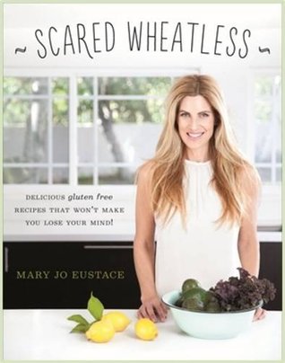 Scared Wheatless: Delicious Gluten-Free Recipes that Won't Make You Lose Your Mind (Paperback)