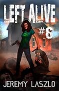 LEFT ALIVE #6: A Zombie, post apocalyptic thriller novel