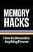 Memory Hacks: How To Remember Anything Forever (Memory Improvement, Improving Memory Book 1)