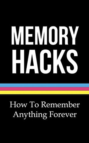 Memory Hacks: How To Remember Anything Forever (Memory Improvement, Improving Memory Book 1)