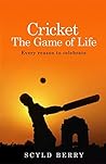 Cricket: The Game of Life: Every Reason to Celebrate Cricket: The Game of Life: Every Reason to Celebrate