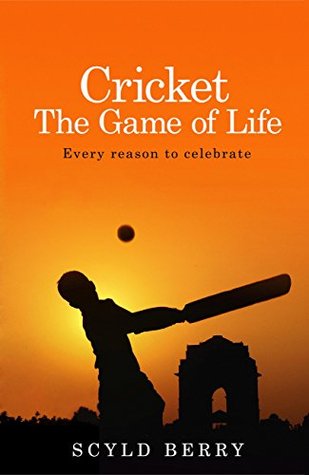 Cricket: The Game of Life: Every Reason to Celebrate (Kindle Edition)