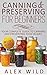 Canning & Preserving for Beginners by Alex Wild