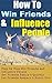 How To Win Friends And Influence People: How to Actually Win Friends and Influence People Step by Step, Get Friends Easily & Quickly, Let Friends Respect & Honor You