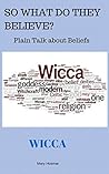 Wicca (So What Do They Believe? Plain Talk About Beliefs Book 10)