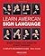 Learn American Sign Language: Everything You Need to Start Signing * Complete Beginner's Guide * 800+ signs