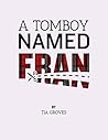A Tomboy Named Fran by Tia Groves A Tomboy Named Fran by Tia Groves