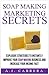 Soapmaking Marketing Secrets: Explosive Strategies to Instantly Improve Your Soapmaking Business and Increase Your Income Fast