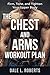 The Chest and Arms Workout Plan by Dale L. Roberts