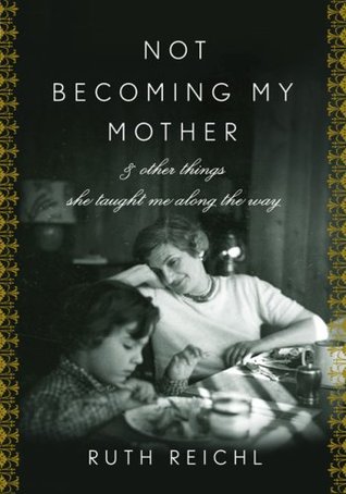 Not Becoming My Mother: and Other Things She Taught Me Along the Way (Hardcover)