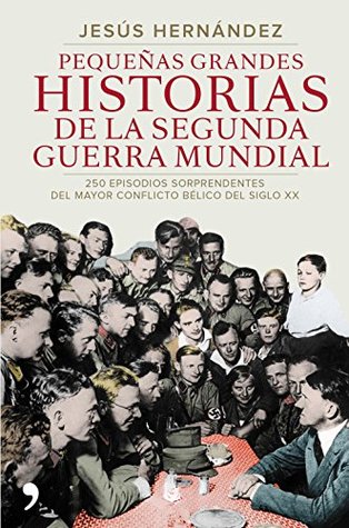 Pequeñas grandes historias de la segunda guerra mundial: 250 episodios sorprendentes del mayor conflicto bélico del siglo XX (Spanish Edition)
