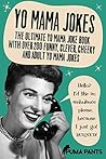 Yo Mama Jokes: The Ultimate Yo Mama Joke Book with Over 200 Funny, Clever, Cheeky and Adult Yo Mama Jokes (Humor of the Funny Kind 2) Yo Mama Jokes: The Ultimate Yo Mama Joke Book with Over 200 Funny, Clever, Cheeky and Adult Yo Mama Jokes (Humor of the Funny Kind 2)
