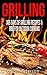 Grilling: 365 Days of Grilling Recipes & BBQ for Outdoor Cooking (Camping Recipes, Summer Recipes, Barbecue, Meat Recipes, Grilling Recipes)
