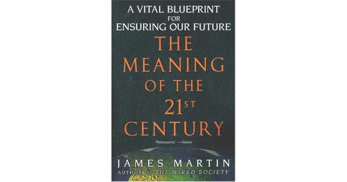The Meaning of the 21st Century: A Vital Blueprint for Ensuring Our Future by James Martin