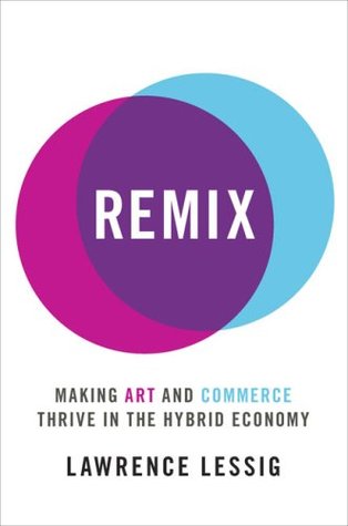 Remix: Making Art and Commerce Thrive in the Hybrid Economy (Hardcover)