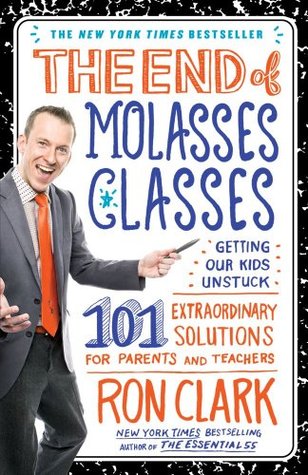 The End of Molasses Classes: Getting Our Kids Unstuck--101 Extraordinary Solutions for Parents and Teachers (Hardcover)