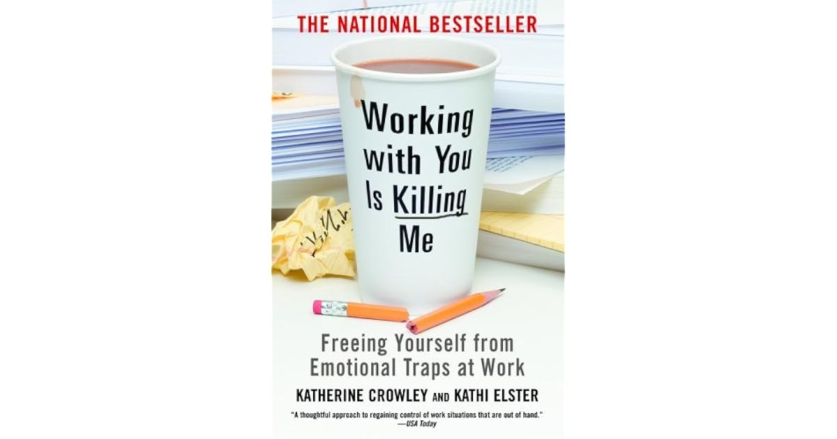 Working With You is Killing Me: Freeing Yourself from Emotional Traps at Work by Katherine Crowley