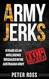 Army Jerks: 6 Years as an Intelligence Specialist in the Australian Army