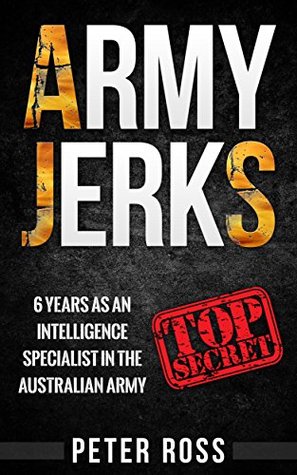 Army Jerks: 6 Years as an Intelligence Specialist in the Australian Army (Kindle Edition)