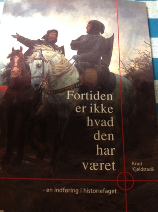 Fortiden er ikke hvad den har været - en indføring i historiefaget