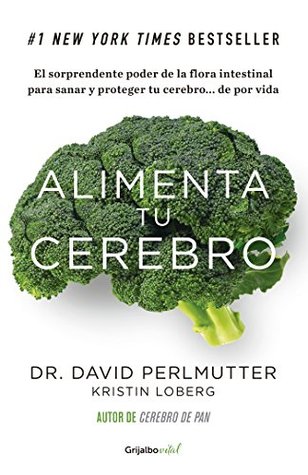 Alimenta tu cerebro: El sorprendente poder de la flora intestinal para sanar y proteger tu cerebro...