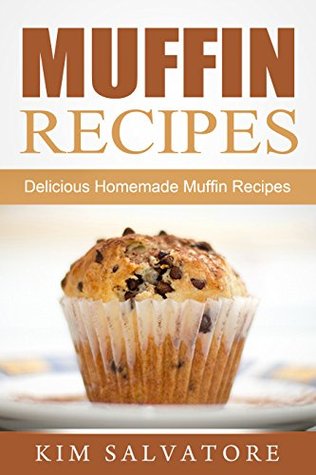 Muffin Recipes: Delicious Homemade Muffin Recipes (Kindle Edition)