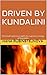 DRIVEN BY KUNDALINI: Personal experience with the supreme energy of Kundalini