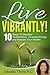 Live Vibrantly!: 10 Steps To Maintain Youthfulness, Increase Energy and Restore Your Health!
