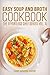 Easy Soup and Broth Cookbook (Soup Recipes, Soup Cookbook 1)