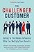 The Challenger Customer: Selling to the Hidden Influencer Who Can Multiply Your Results