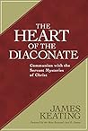 Heart of the Diaconate, The by James Keating