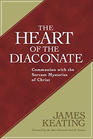 Heart of the Diaconate, The: Communion with the Servant Mysteries of Christ (Kindle Edition)