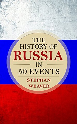 The History of Russia in 50 Events: (Russian History - Napoleon In Russia - The Crimean War - Russia In World War - The Cold War) (Timeline History in 50 Events Book 3)