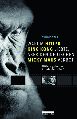 Warum Hitler King Kong liebte, aber den Deutschen Micky Maus verbot