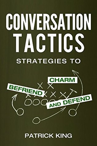 Conversation Tactics: Strategies to Charm, Befriend, and Defend (Kindle Edition)
