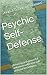 Psychic Self-Defense: Amazing and powerful unknown until now self-defense techniques