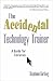 The Accidental Technology Trainer: A Guide for Libraries