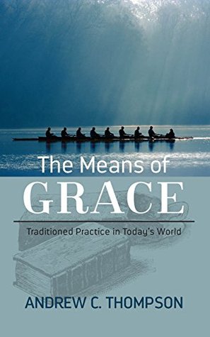 The Means of Grace: Traditioned Practice in Today's World (Kindle Edition)