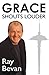 Grace Shouts Louder by Ray Bevan