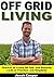 Off Grid Living: Secrets to Living Off Grid and Enjoying a Life of Freedom and Simplicity