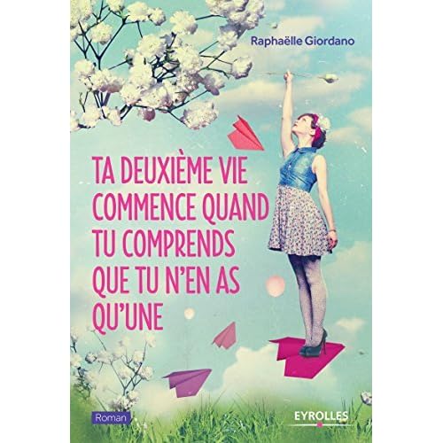 Ta Deuxieme Vie Commence Quand Tu Comprends Que Tu N En As Qu Une By Raphaelle Giordano