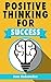 Positive Thinking For Success: How To Stay Positive, Benefits Of Positive Thinking
