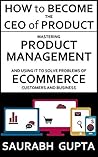 How to become the CEO of Product: Mastering Product Management and using it to solve problems of Ecommerce customers and business (Building products for the internet Book 1)