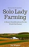 Solo Lady Farming: A Dozen Considerations for the Would-Be Farmer (The Solo Lady Series Book 1)